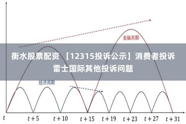 衡水股票配资 【12315投诉公示】消费者投诉雷士国际其他投诉问题