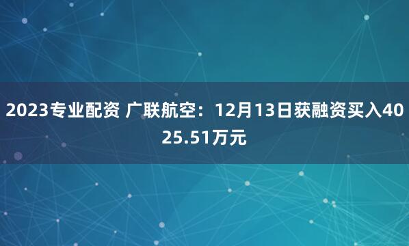 2023专业配资 广联航空：12月13日获融资买入4025.51万元