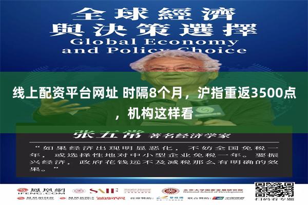 线上配资平台网址 时隔8个月，沪指重返3500点，机构这样看